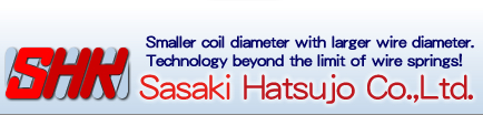 Smaller coil diameter with larger wire diameter. Technology beyond the limit of wire springs!  Sasaki-Hatsujo Co., Ltd.
